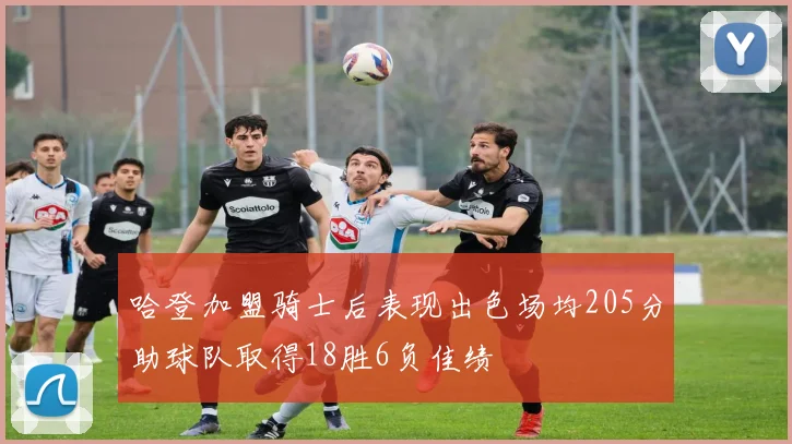 哈登加盟骑士后表现出色场均205分助球队取得18胜6负佳绩